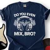 Do You Even Mix Bro T-Shirt
