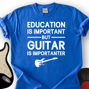 Education Is Important But Guitar Is Importanter T-Shirt