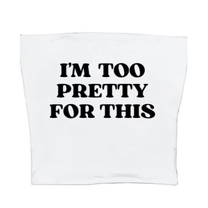 I'm Too Pretty For This Tube Top